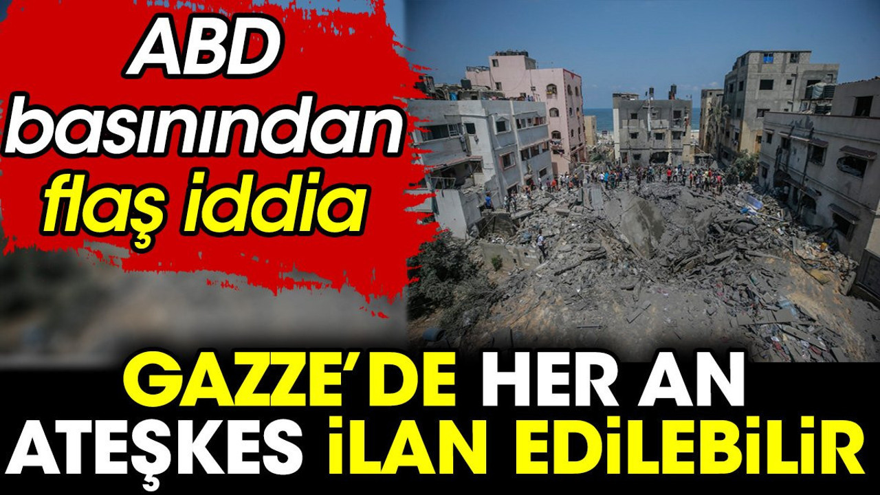 Gazze'de her an ateşkes ilan edilebilir. ABD basınından flaş iddia