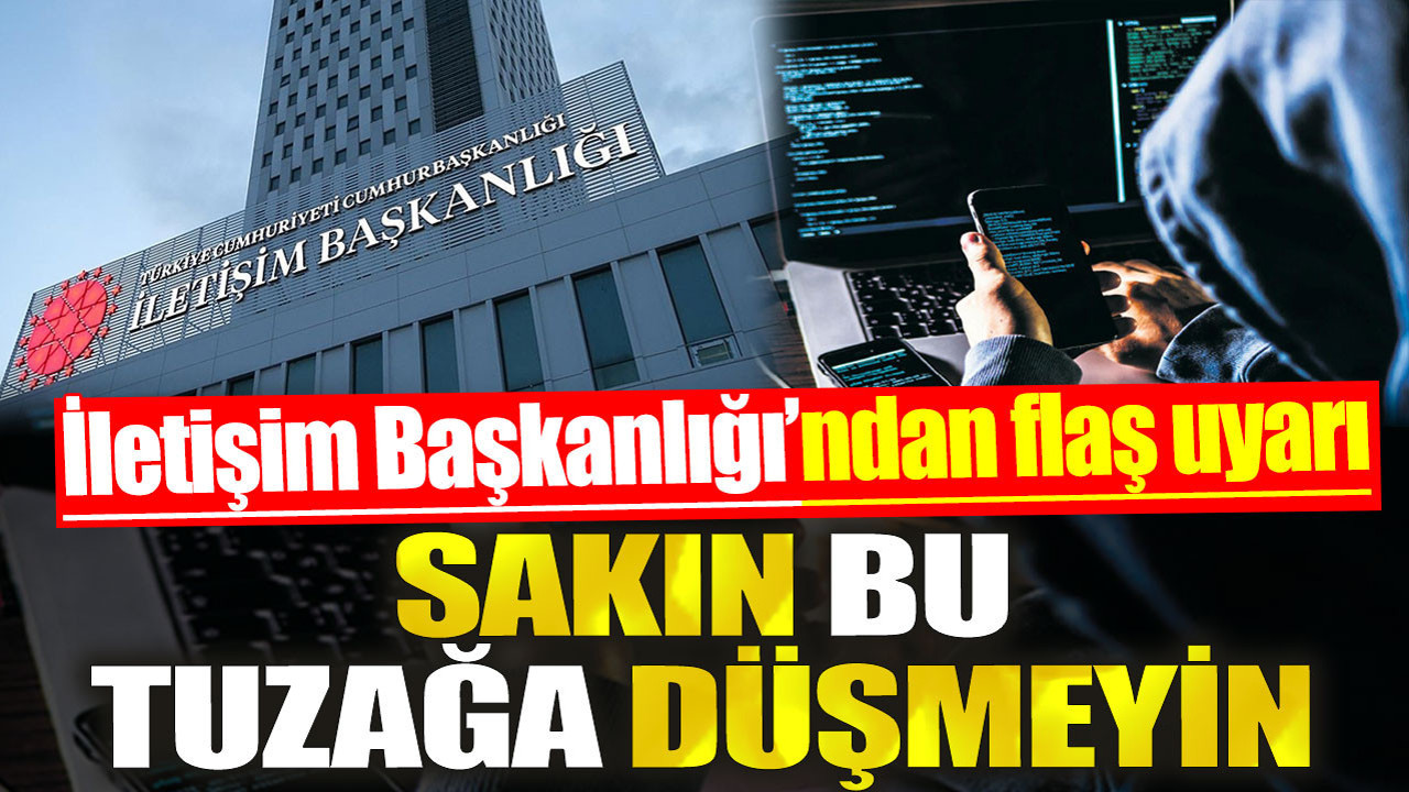 Sakın bu tuzağa düşmeyin. İletişim Başkanlığı'ndan flaş uyarı