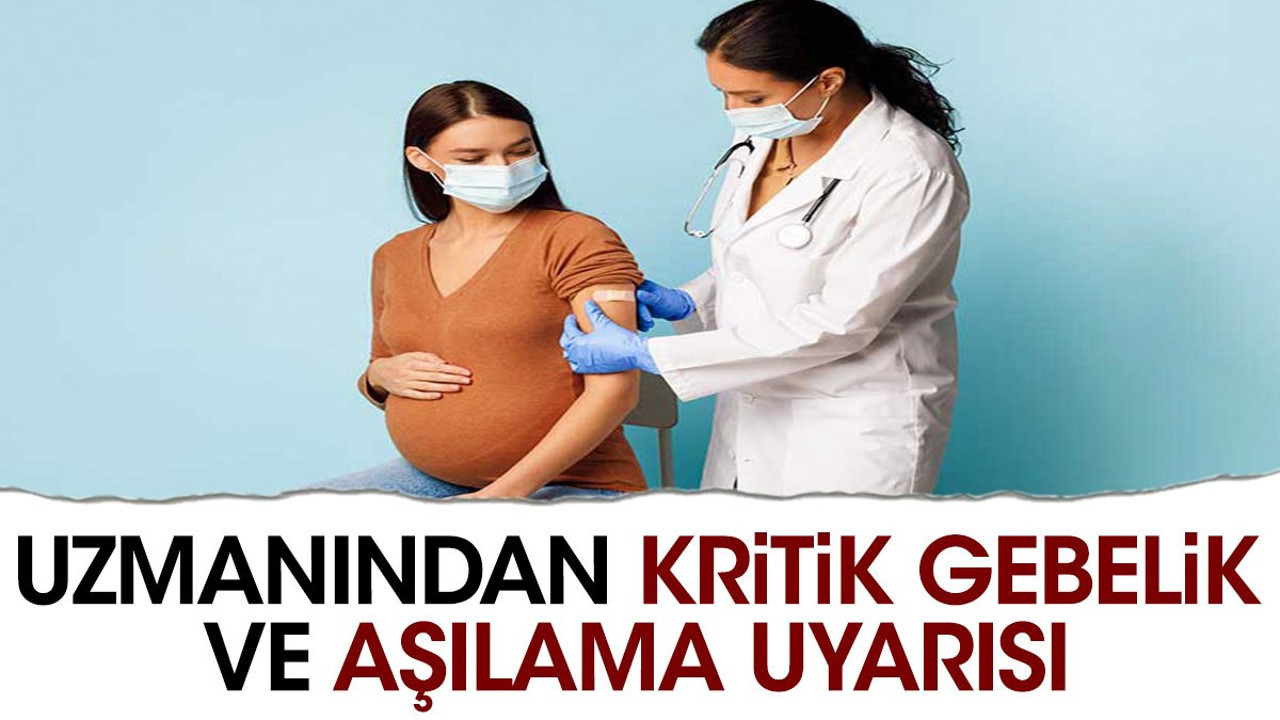 Uzmanından kritik gebelik ve aşılama uyarısı