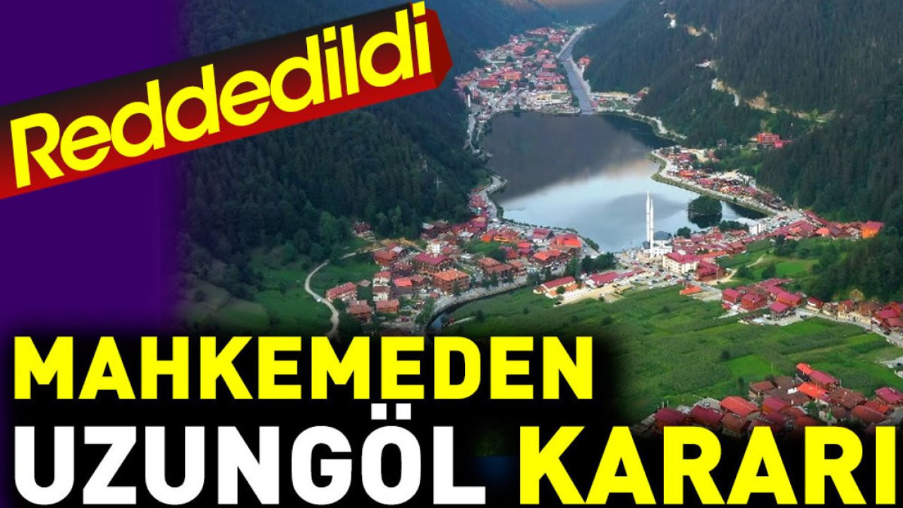 Mahkemeden Uzungöl kararı. Millet Bahçesi yapılması reddedildi