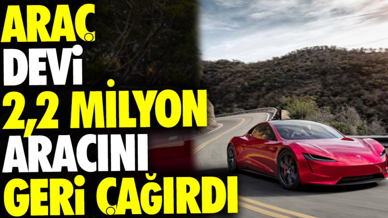 Araç devi 2,2 milyon aracını geri çağırdı