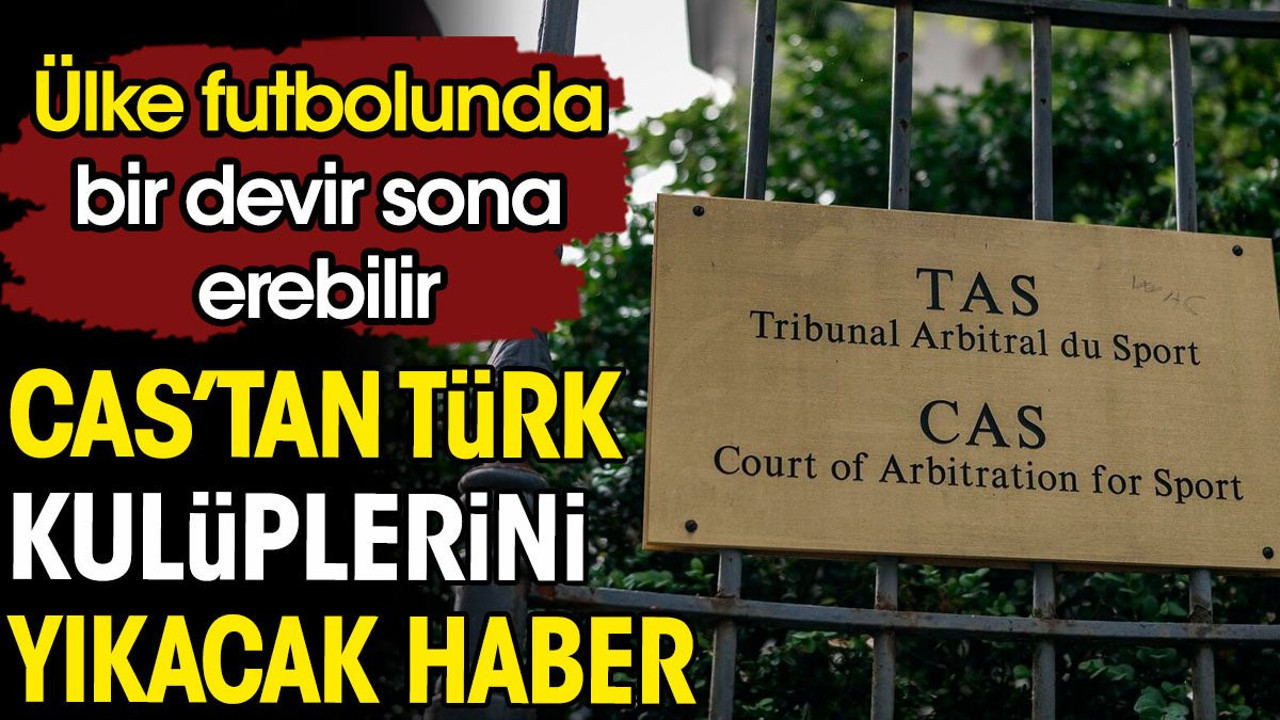 CAS'tan Türk kulüplerini yıkacak karar. Ülke futbolunda bir devir sona erebilir