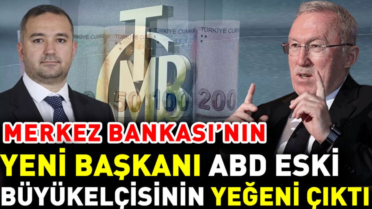 Merkez Bankası’nın yeni başkanı ABD eski Büyükelçisinin yeğeni çıktı