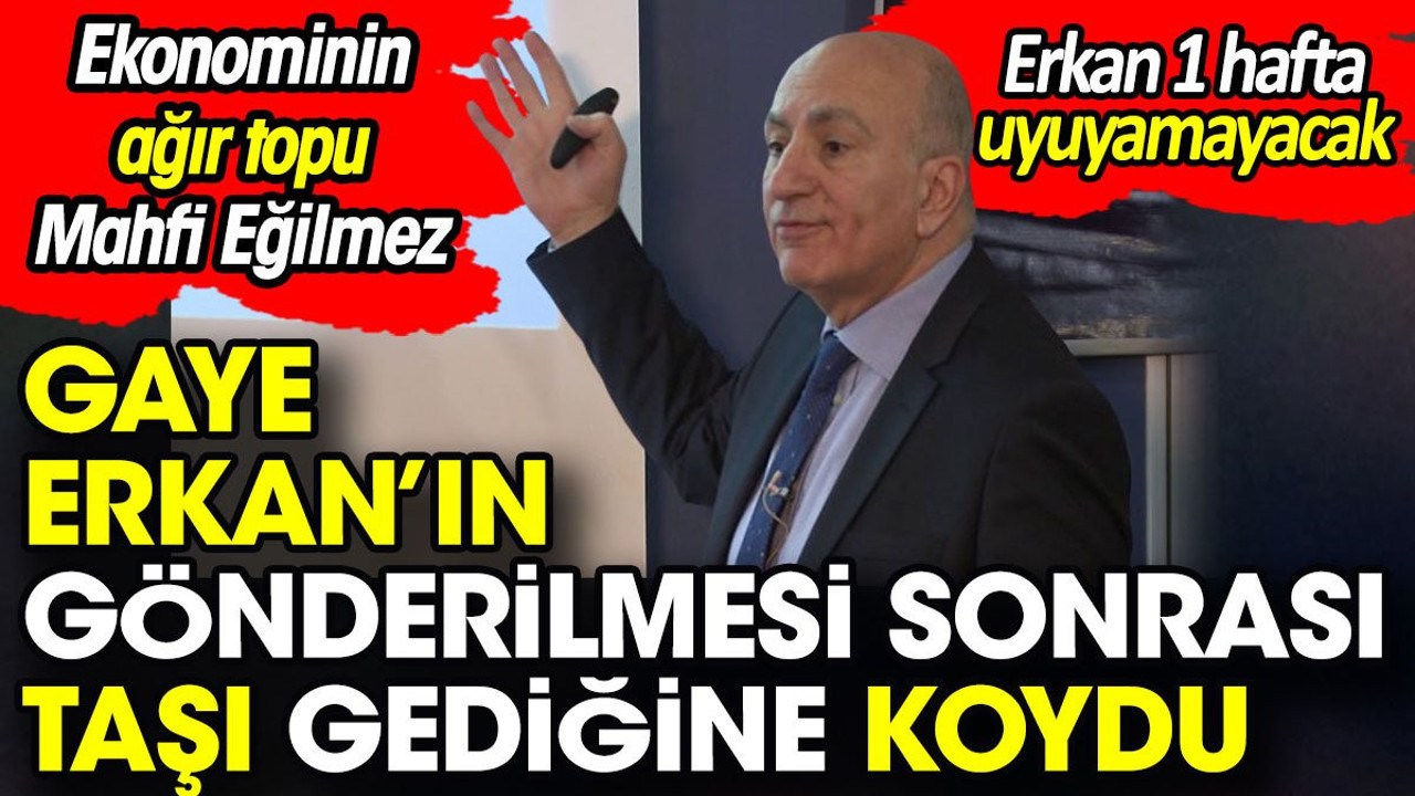 Mahfi Eğilmez, Gaye Erkan’ın gönderilmesinin ardından taşı gediğine koydu. Erkan 1 hafta uyuyamayacak