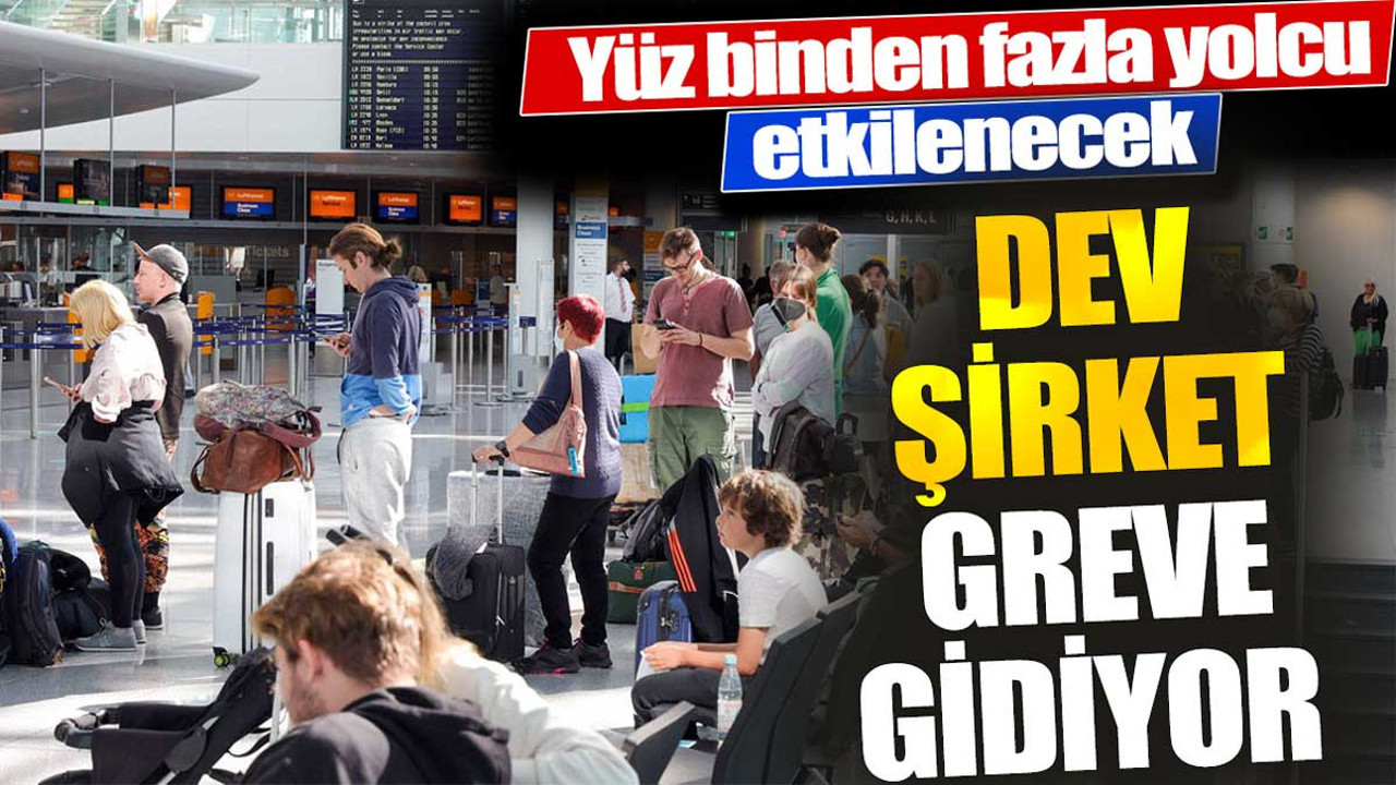 Dev şirket greve gidiyor. Yüz bizden fazla yolcu etkilenecek