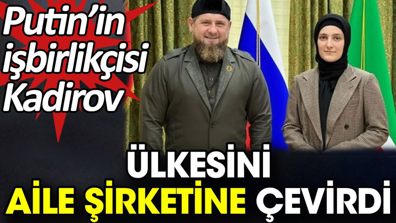 Putin’in işbirlikçisi Kadirov ülkesini aile şirketine çevirdi