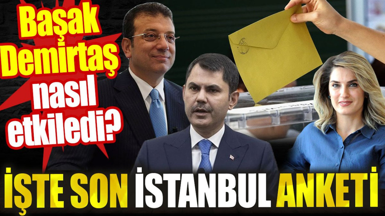 Başak Demirtaş nasıl etkiledi? İşte son İstanbul anketi