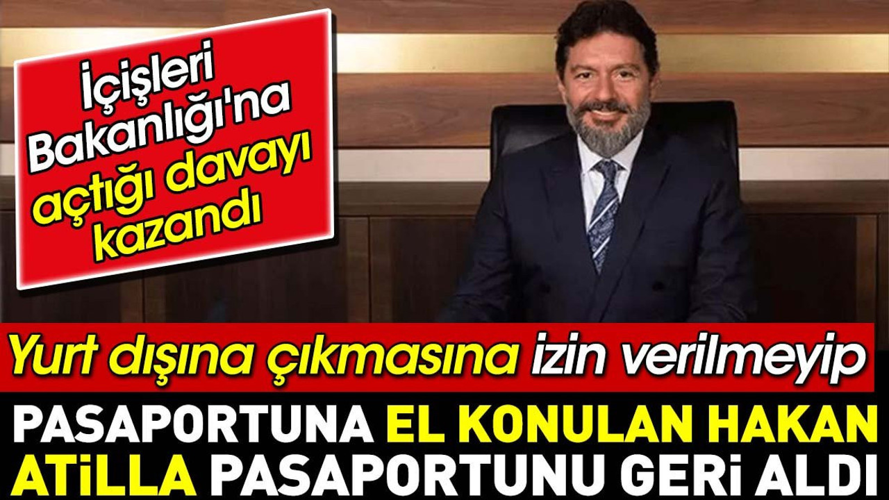 Yurt dışına çıkmasına izin verilmeyip pasaportuna el konulan Hakan Atilla pasaportunu geri aldı. İçişleri Bakanlığı'na açtığı davayı kazandı