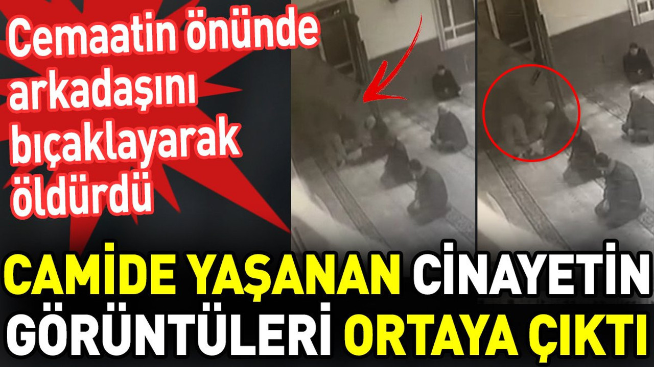 Cemaatin önünde arkadaşını bıçaklayarak öldürdü. Camide yaşanan cinayetin görüntüleri ortaya çıktı