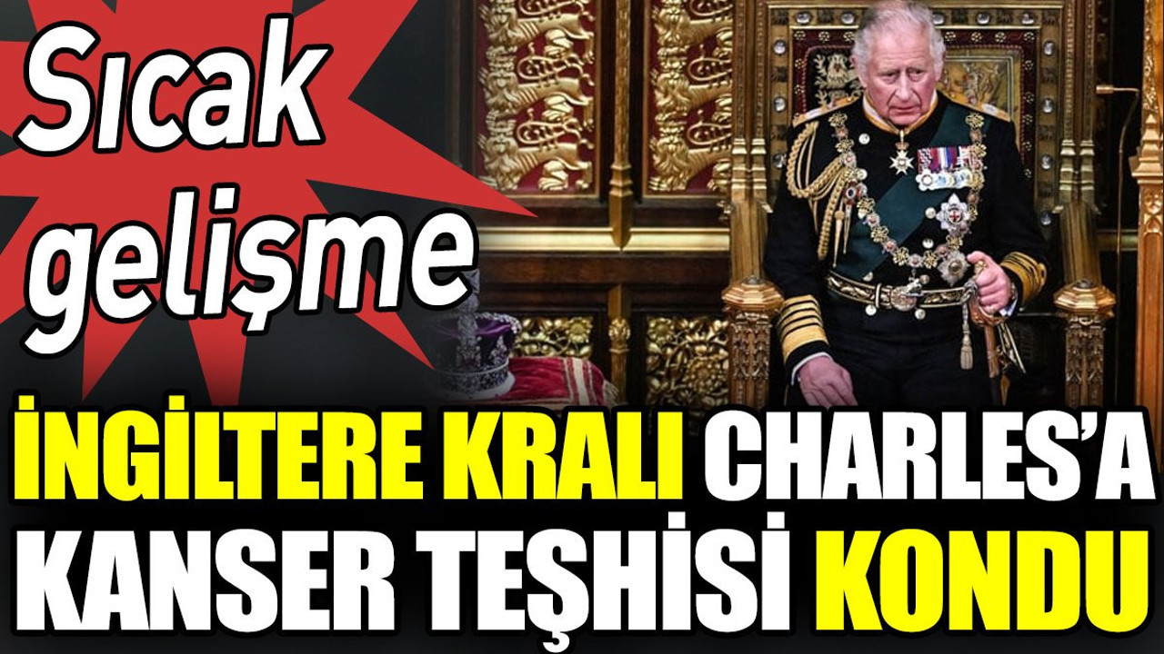 Son dakika... İngiltere Kral Charles'a kanser teşhisi kondu