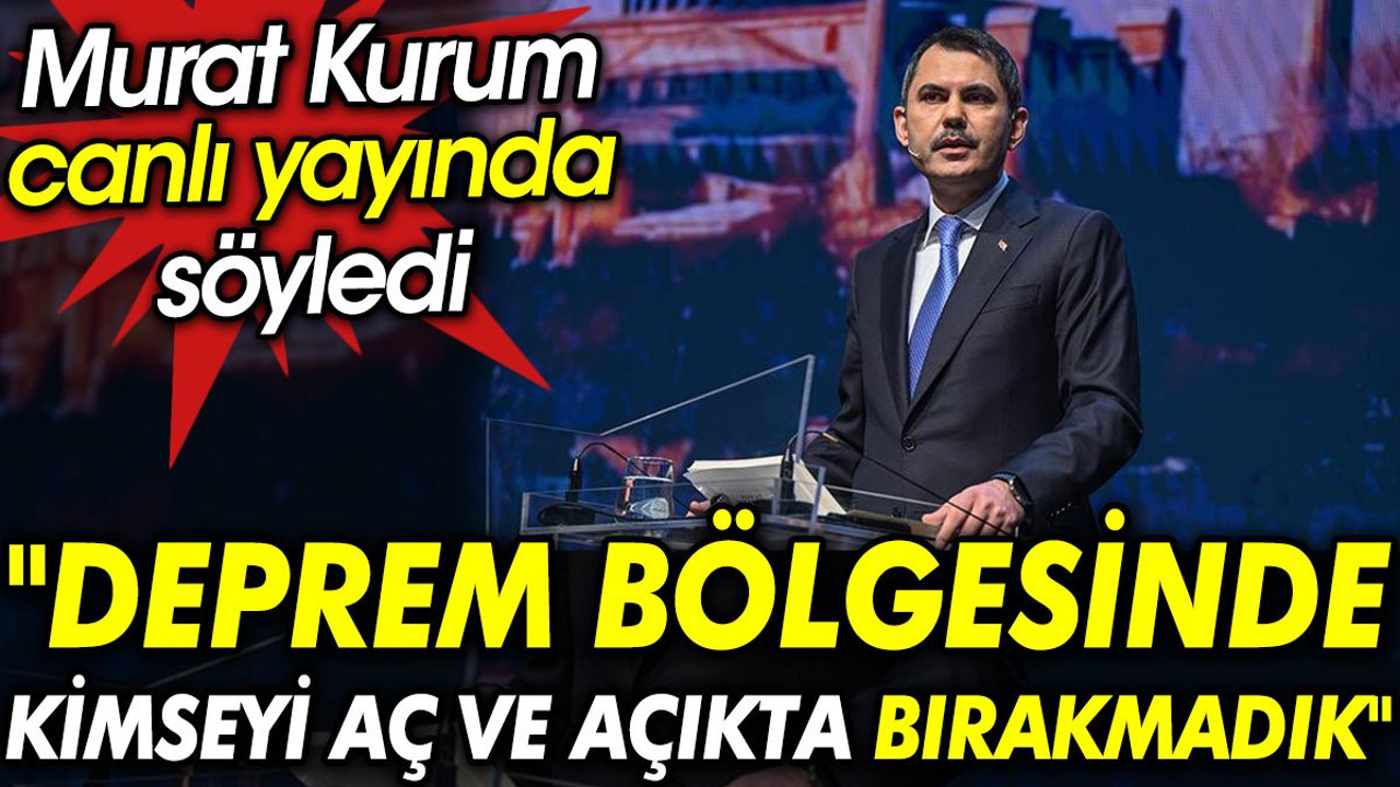 Murat Kurum canlı yayında söyledi: Deprem bölgesinde kimseyi aç ve açıkta bırakmadık