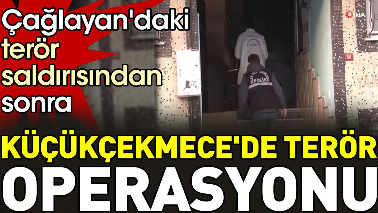 Çağlayan'daki terör saldırısından sonra Küçükçekmece'de terör operasyonu