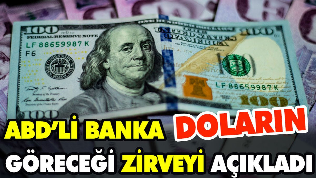 ABD'li banka doların göreceği zirveyi açıkladı