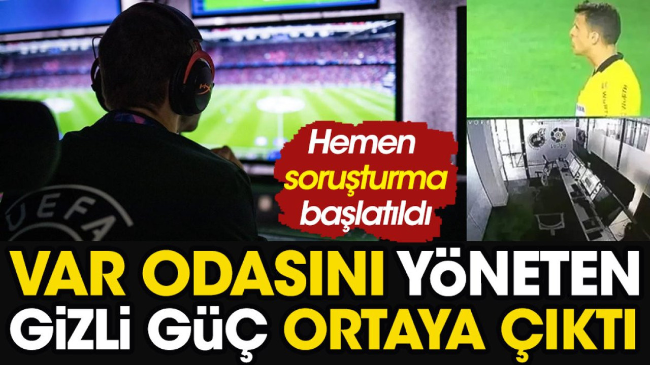 VAR odasını yöneten gizli güç ortaya çıktı. Soruşturma başlatıldı
