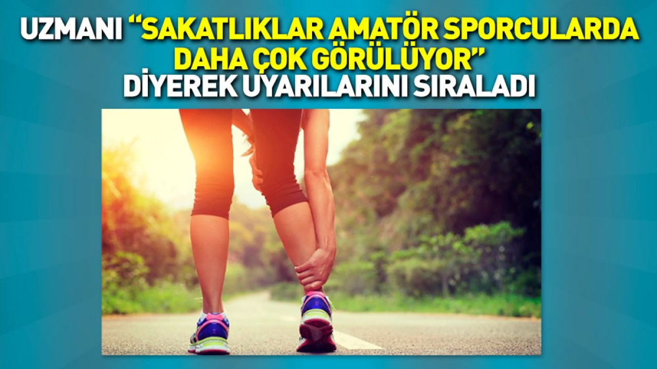Uzmanı “Sakatlıklar amatör sporcularda daha çok görülüyor” diyerek uyarılarını sıraladı