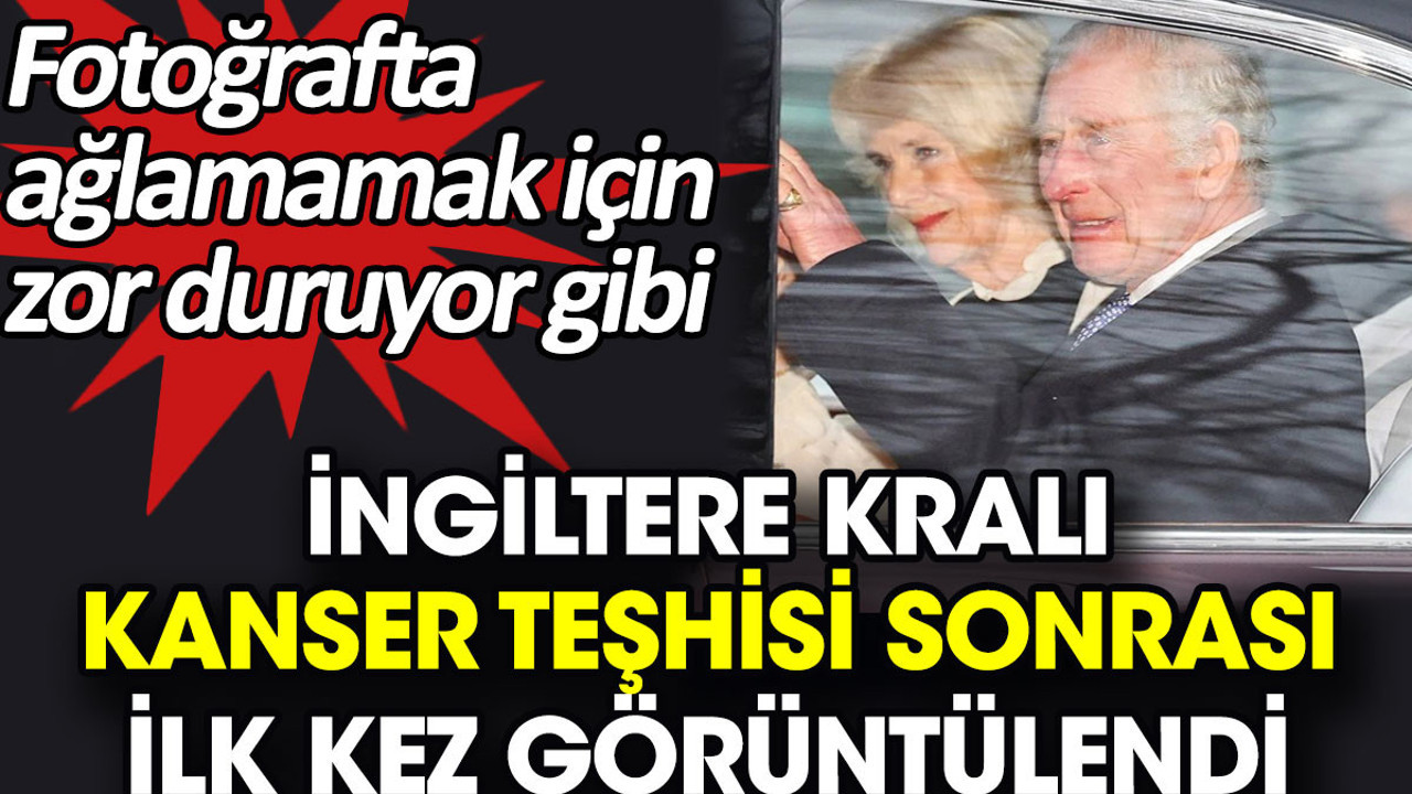 İngiltere Kralı kanser teşhisi sonrası ilk kez görüntülendi. Fotoğrafta ağlamamak için zor duruyor gibi