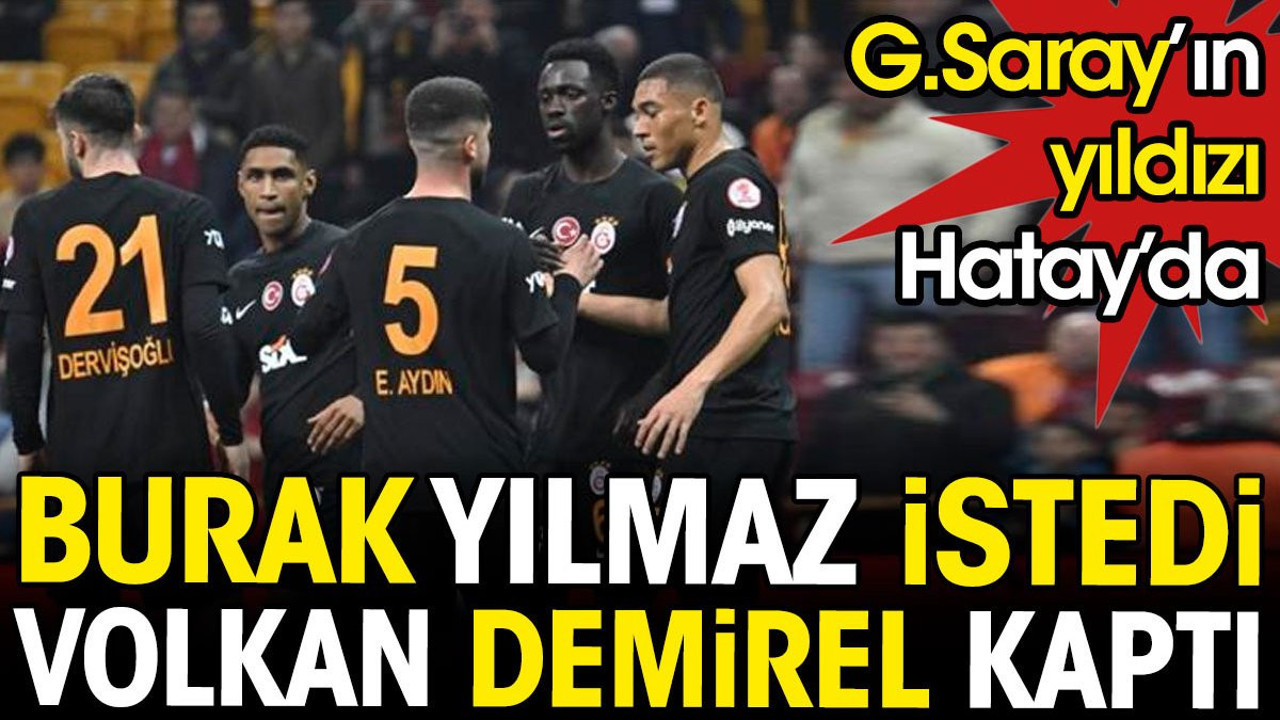 Galatasaray'da ayrılık. Burak Yılmaz istedi Volkan Demirel kaptı.