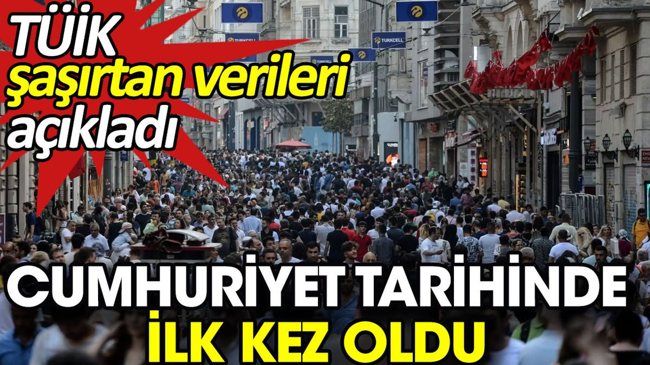 Cumhuriyet tarihinde ilk kez oldu. TÜİK şaşırtan verileri açıkladı