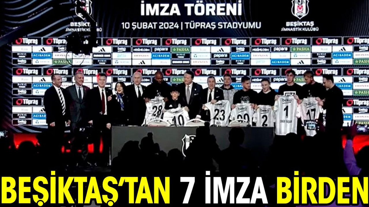 Beşiktaş'tan 7 imza birden