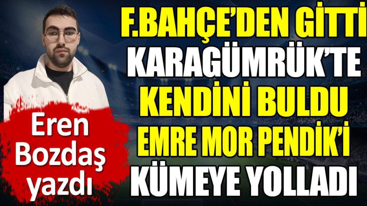 Fenerbahçe'den ayrıldı Karagümrük'te kendini buldu. Emre Mor Pendik'i kümeye yolladı. Eren Bozdaş yazdı