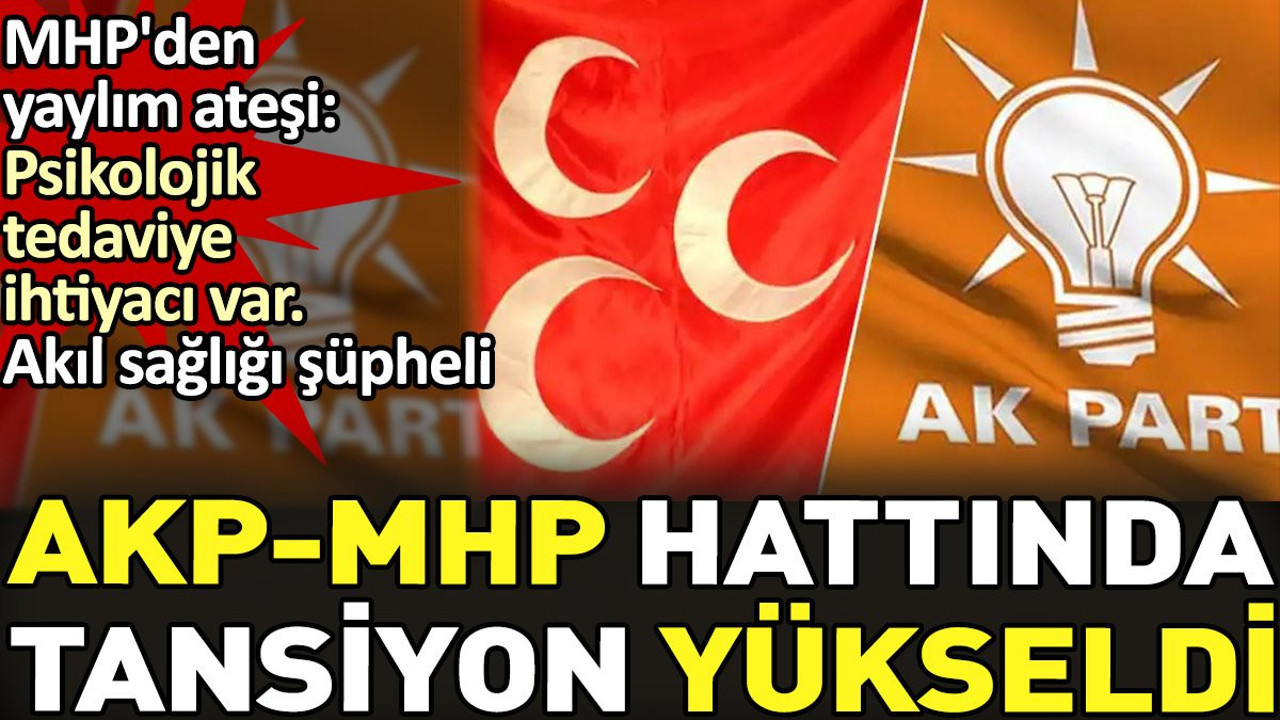 MHP'den yaylım ateşi: Psikolojik tedaviye ihtiyacı var Akıl sağlığı şüpheli. AKP-MHP hattında tansiyon yükseldi