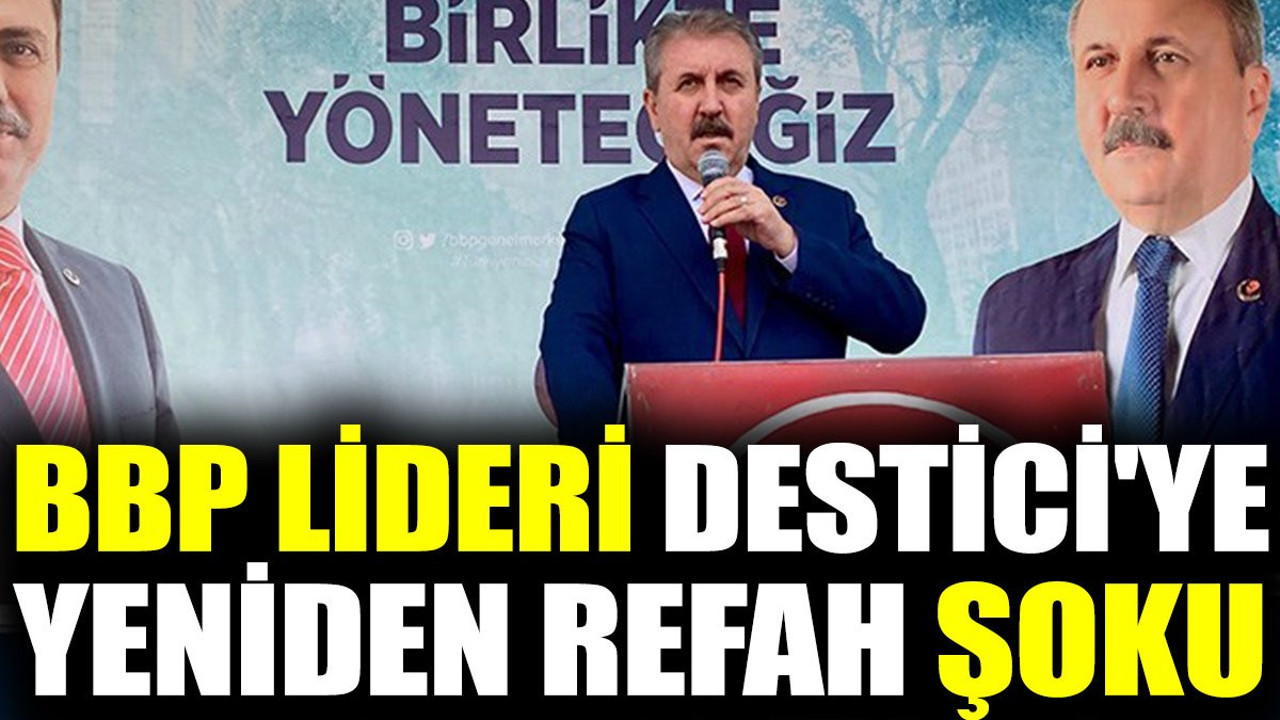 BBP lideri Destici'ye Yeniden Refah şoku