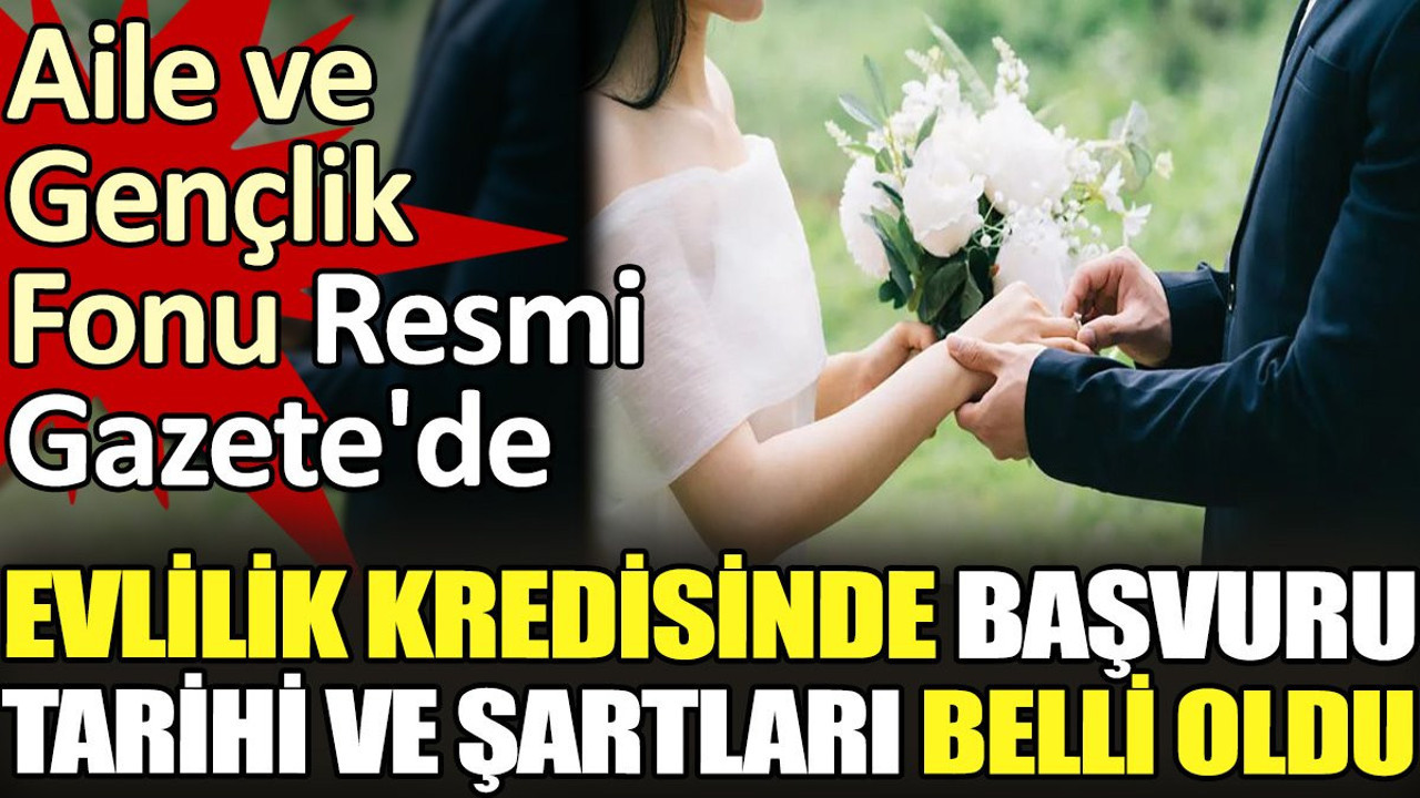 Evlilik kredisinde başvuru tarihi ve şartları belli oldu. Aile ve Gençlik Fonu Resmi Gazete'de