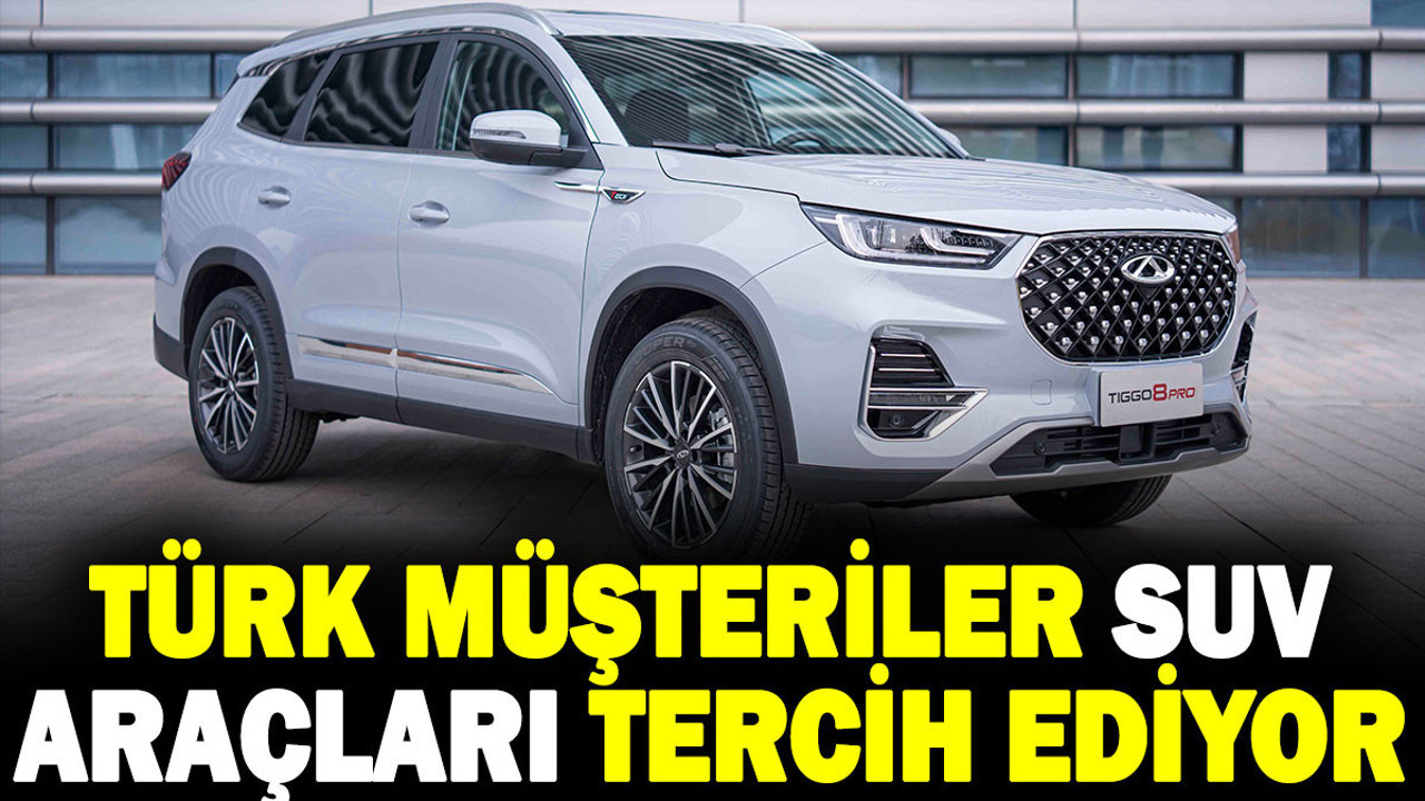 Türk müşteriler SUV araçları tercih ediyor