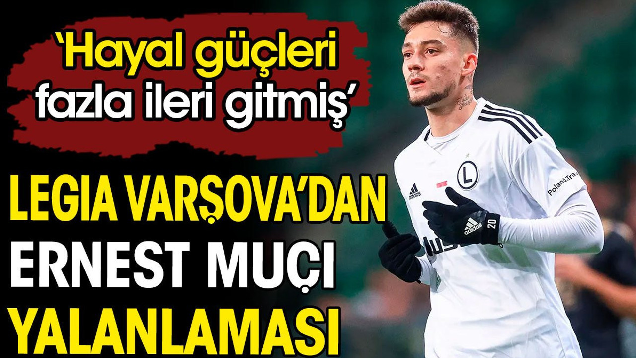 Legia Varşova'dan Ernest Muçi yalanlaması: Hayal güçleri fazla ileriye gitmiş