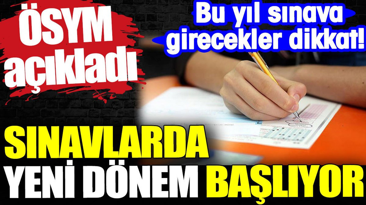Sınavlarda yeni dönem başlıyor. ÖSYM açıkladı. Bu yıl sınava girecekler dikkat
