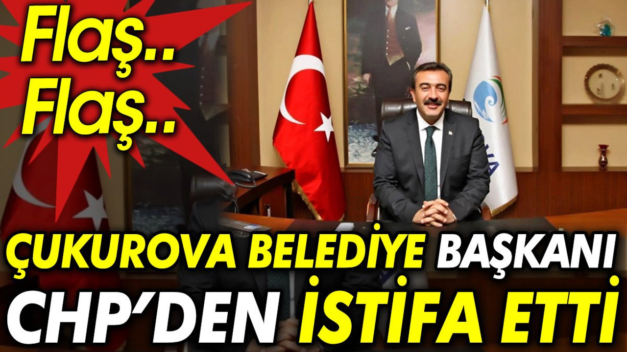 Çukurova Belediye Başkanı CHP’den istifa etti