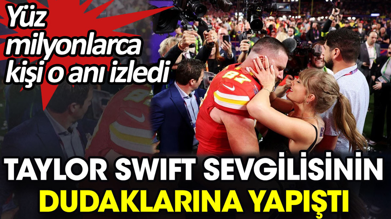 Taylor Swift sevgilisinin dudaklarına yapıştı. Yüz milyonlarca kişi o anı izledi