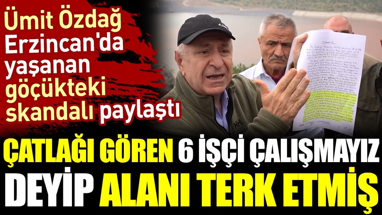 Erzincan'da yaşanan göçükteki skandal ortaya çıktı. Çatlağı gören 6 işçi çalışmayız deyip alanı terk etmiş