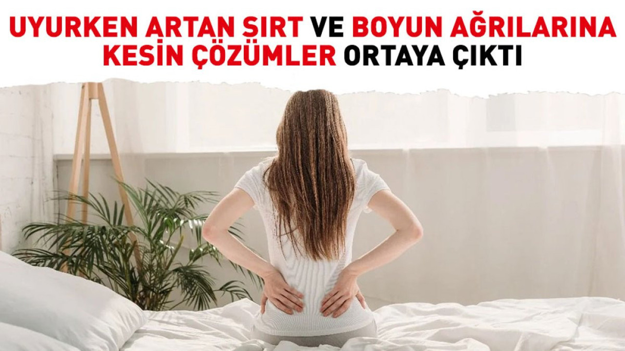 Uyurken artan sırt ve boyun ağrılarına kesin çözümler ortaya çıktı