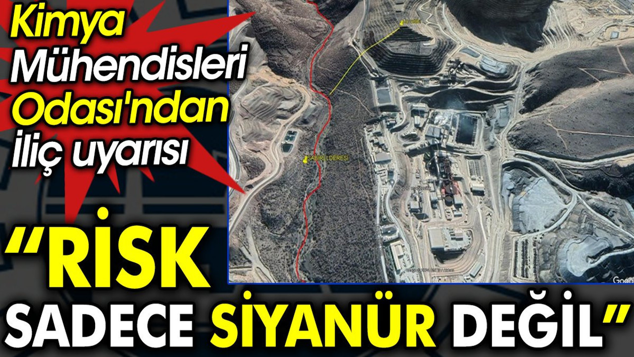 Kimya Mühendisleri Odası'ndan İliç uyarısı: Risk sadece siyanür değil