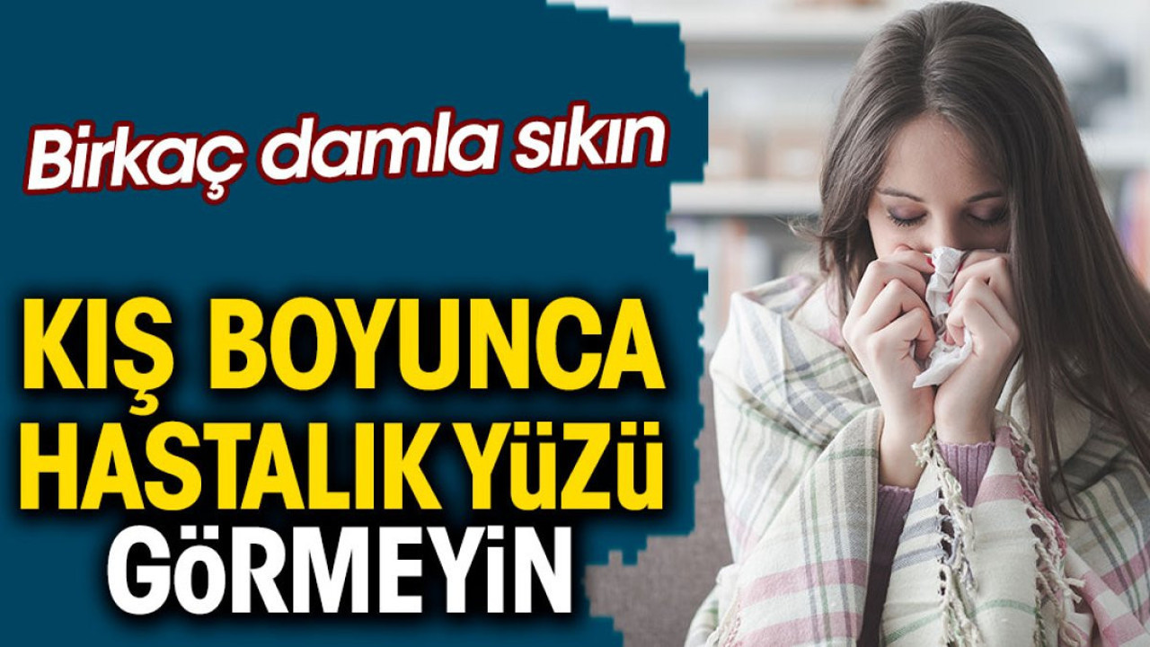 Birkaç damla sıkın kış boyunca hastalık yüzü görmeyin