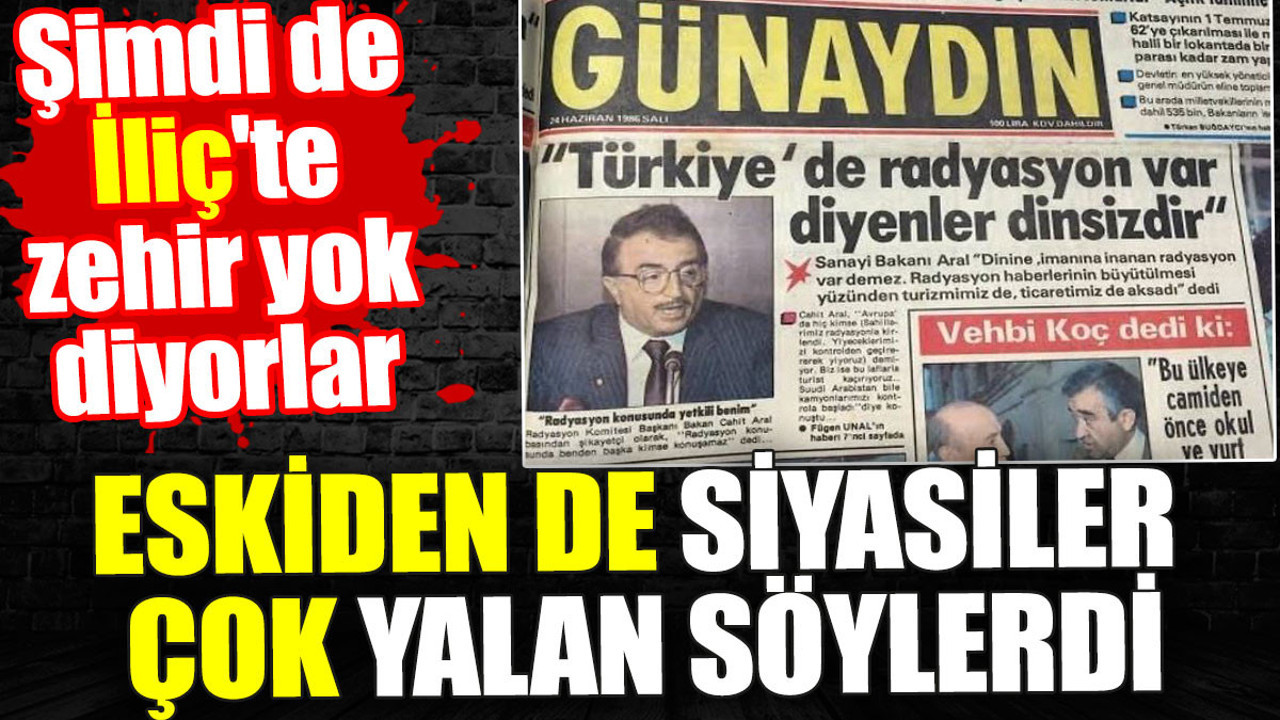 Eskiden de siyasiler çok yalan söylerdi. Şimdi de İliç'te zehir yok diyorlar
