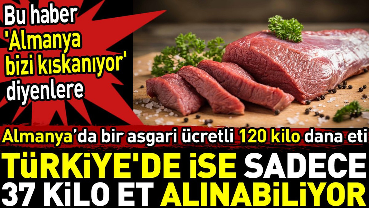 Almanya'da asgari ücret ile 120 kilo dana eti Türkiye'de ise sadece 37 kilo et alınabiliyor
