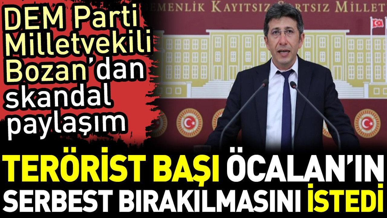 DEM Parti Milletvekili Bozan'dan skandal paylaşım. Terörist başı Öcalan’ın serbest bırakılmasını istedi