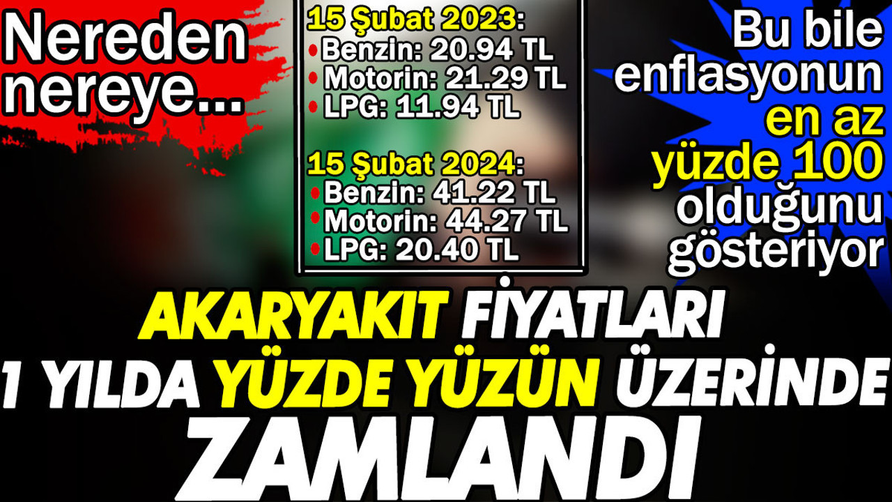 Akaryakıt fiyatları 1 yılda yüzde yüzün üzerinde zamlandı. Bu bile enflasyonun en az yüzde 100 olduğunu gösteriyor