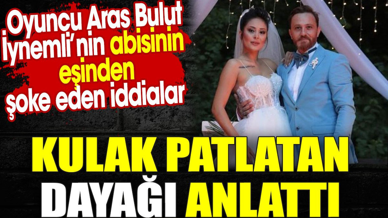 Oyuncu Aras Bulut İynemli’nin abisinin eşinden şoke eden iddialar. Kulak patlatan dayağı anlattı