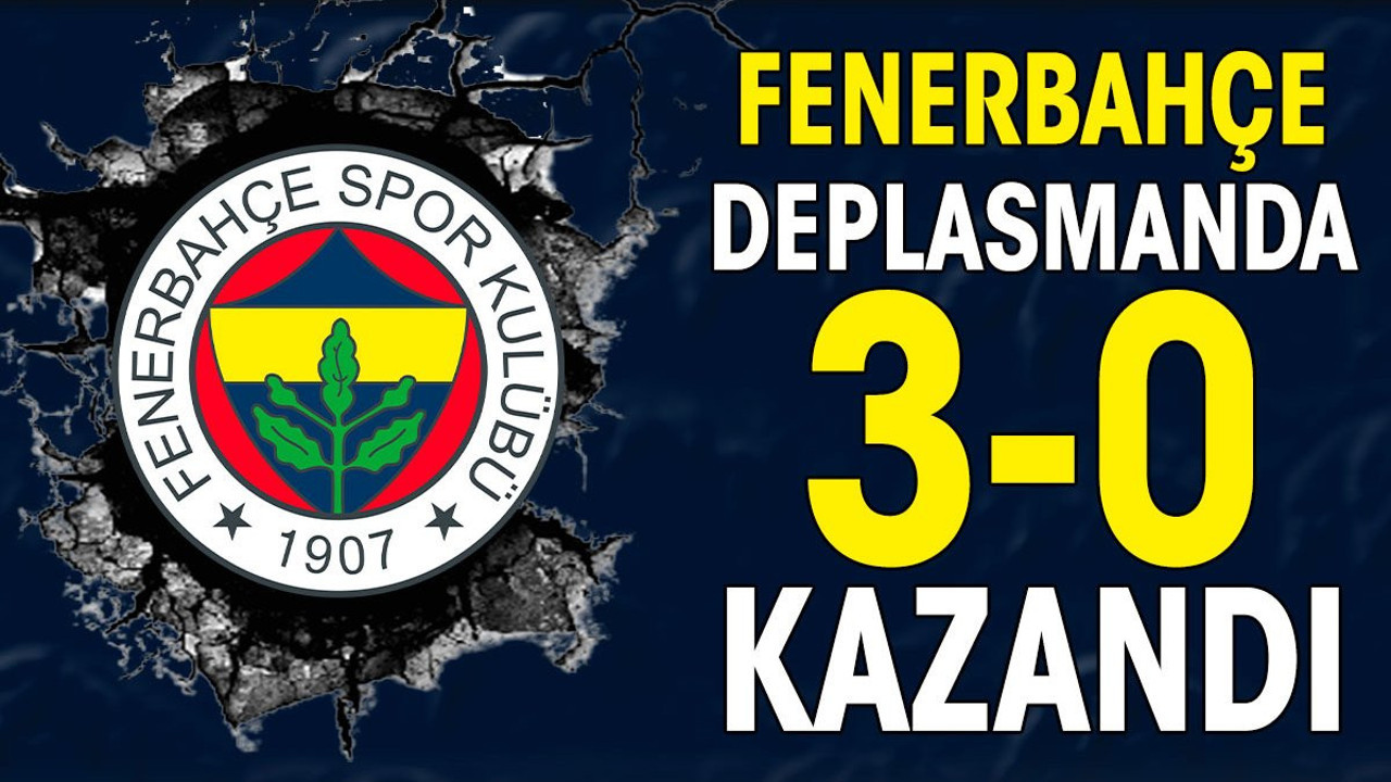 Fenerbahçe deplasmanda 3-0 kazandı (17 Şubat 2024)