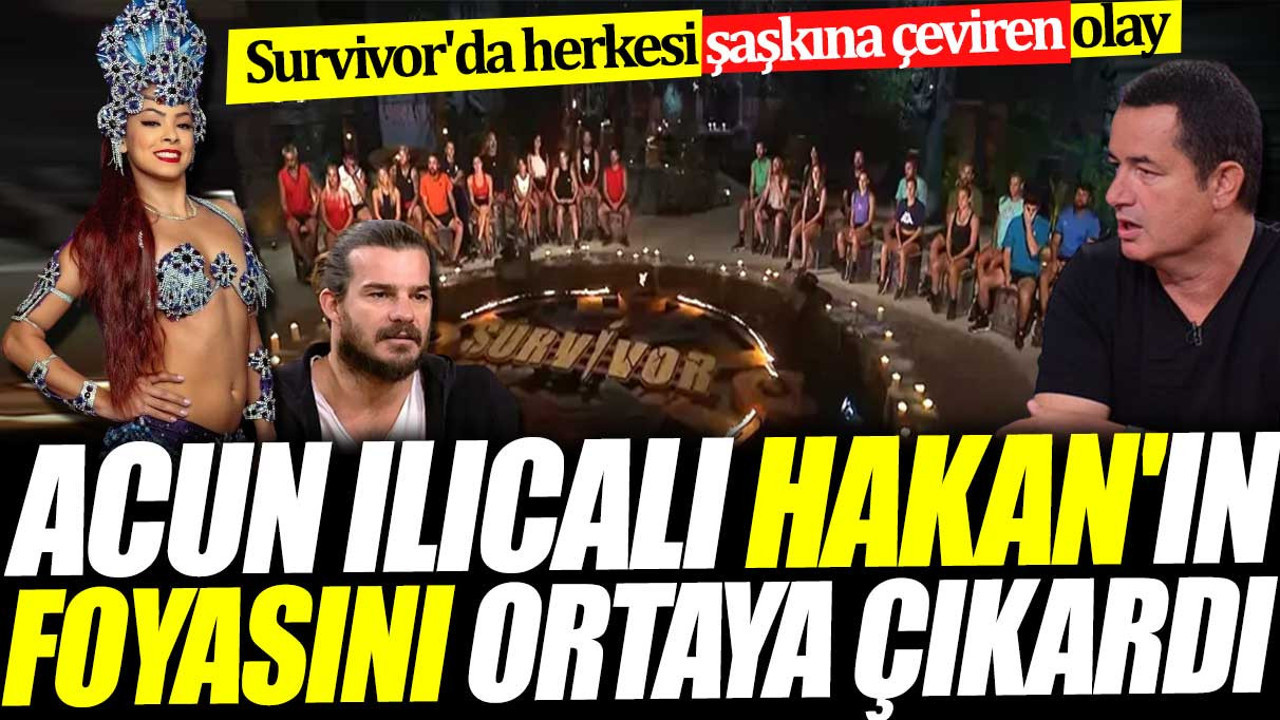 Acun Ilıcalı Hakan'ın foyasını ortaya çıkardı. Survivor'da herkesi şaşkına çeviren olay