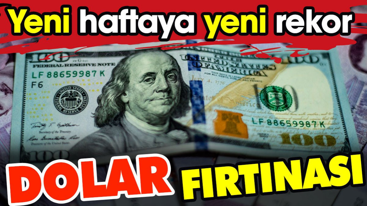 Dolar fırtınası. Yeni haftaya yeni rekor