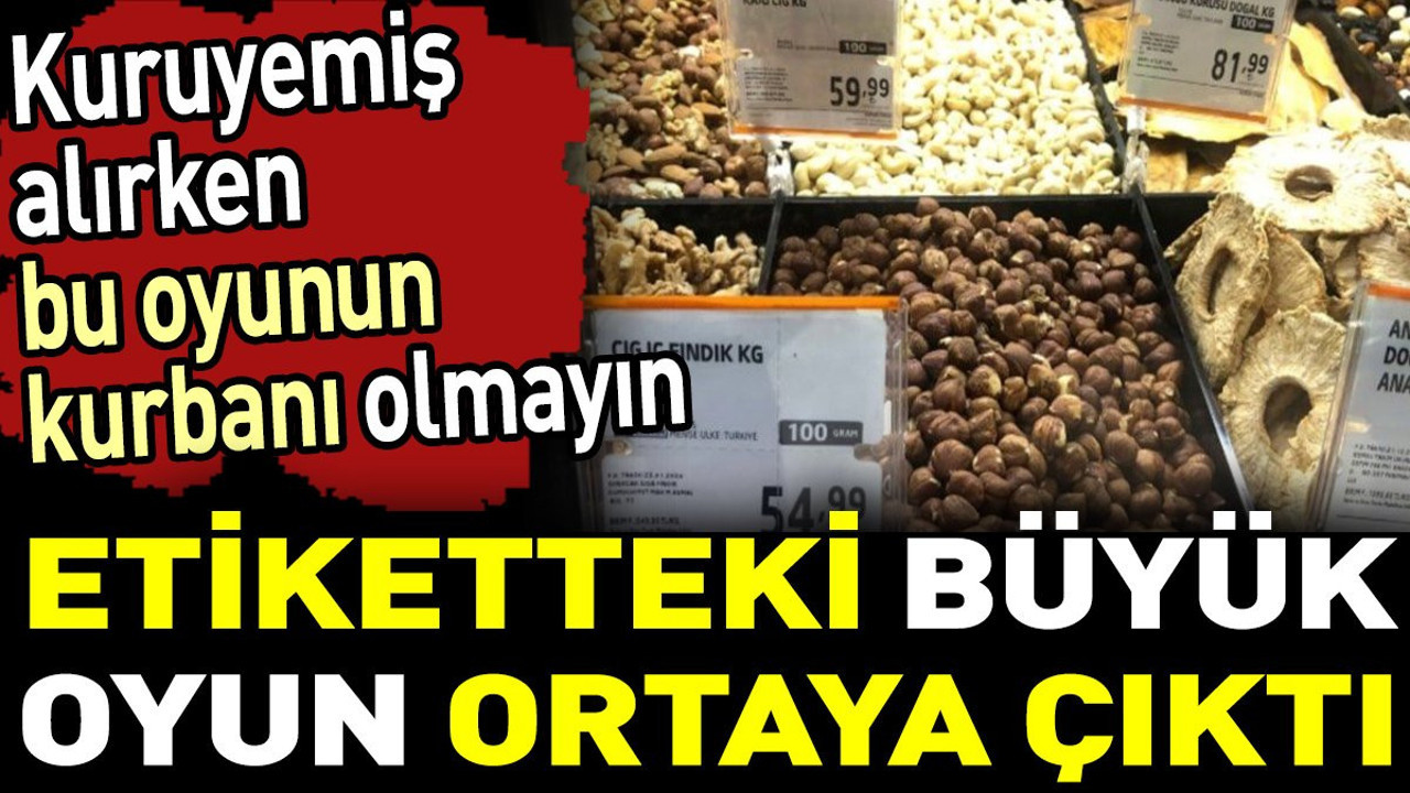 Etiketteki büyük oyun ortaya çıktı. Kuruyemiş alırken bu oyunun kurbanı olmayın