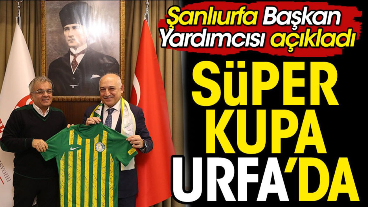 'Süper Kupa Şanlıurfa'da. Hayırlı olsun'