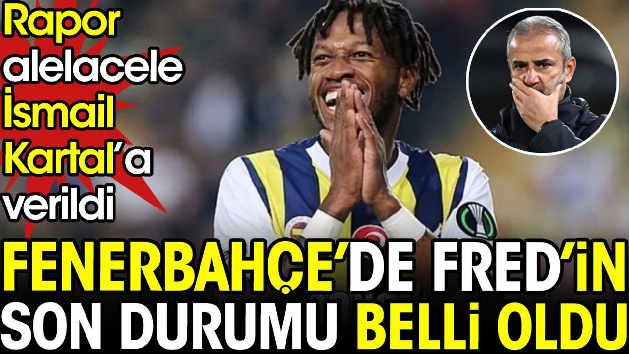 Fenerbahçe'de Fred'in son durumu belli oldu. Rapor alelacele İsmail Kartal'a verildi