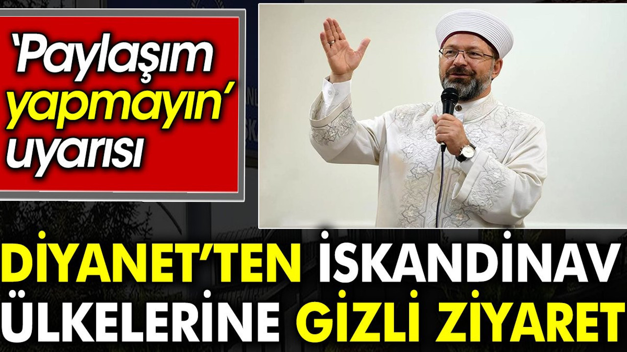 Diyanet’ten İskandinav ülkelerine gizli ziyaret. Paylaşım yapmayın uyarısı