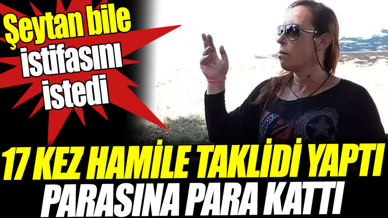 17 kez hamile taklidi yaptı parasına para kattı. Şeytan bile istifasını verdi