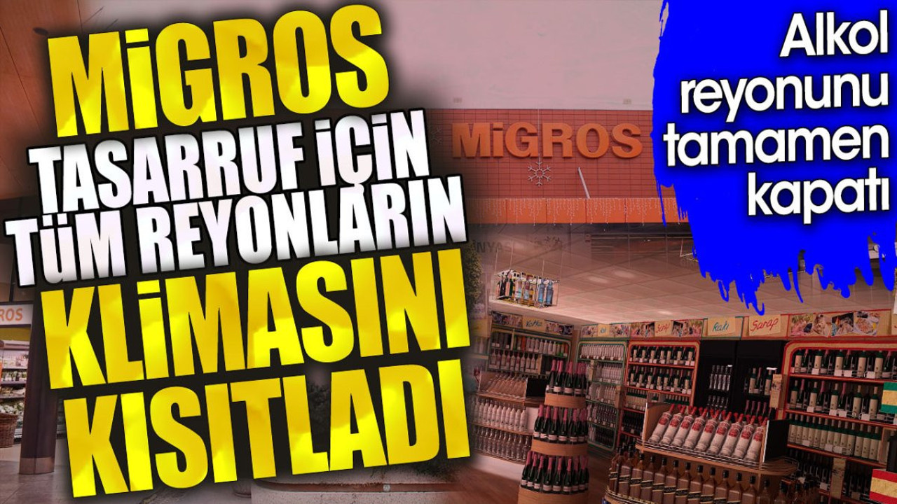 Migros tasarruf için tüm reyonların klimasını kısıtladı. Alkol reyonunu tamamen kapattı